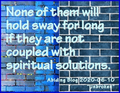 None of them will hold sway for long if they are not coupled with spiritual solutions. #AntiRacism #CompleteSolution #AbidingBlog2020Unbroken